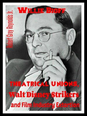 cover image of Willie Bioff Theatrical Unions, Walt Disney Strikers, and Film Industry Extortion